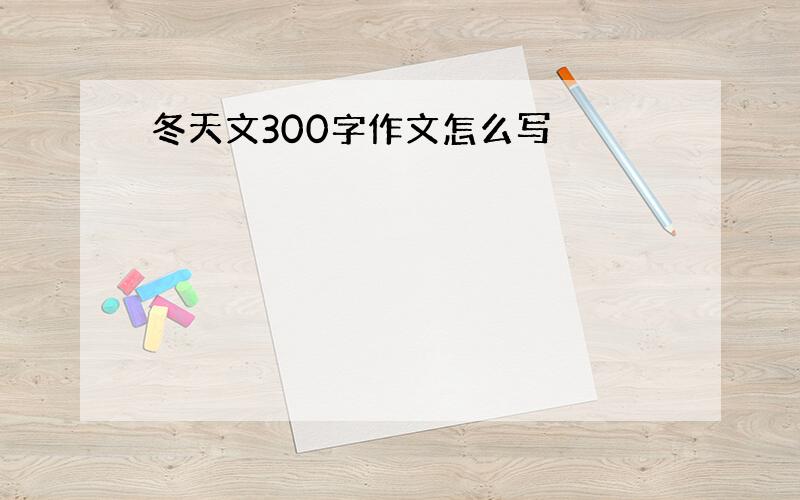 冬天文300字作文怎么写