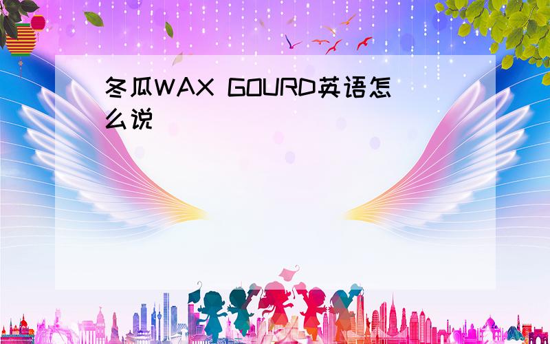 冬瓜WAX GOURD英语怎么说