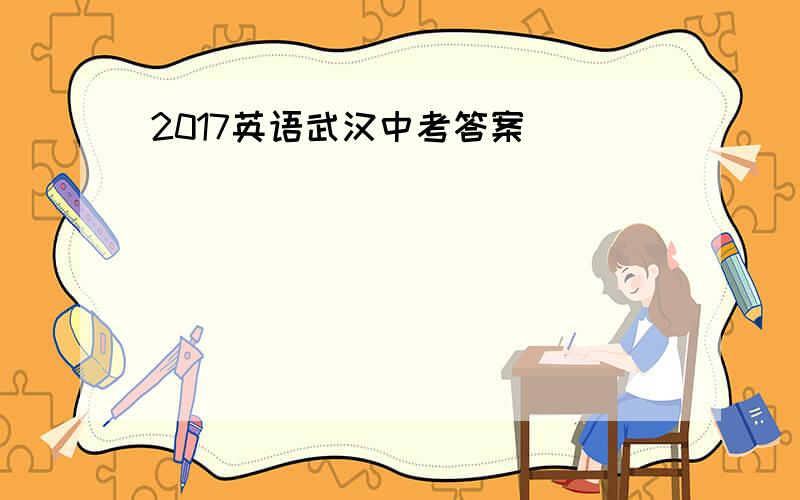 2017英语武汉中考答案