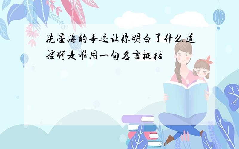 冼星海的事迹让你明白了什么道理啊是谁用一句名言概括