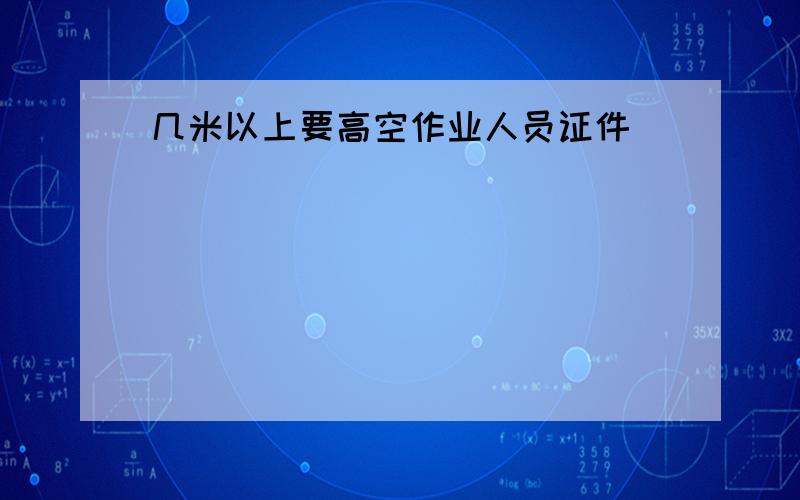 几米以上要高空作业人员证件