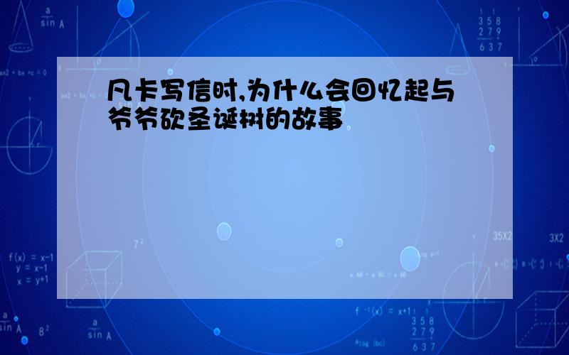 凡卡写信时,为什么会回忆起与爷爷砍圣诞树的故事