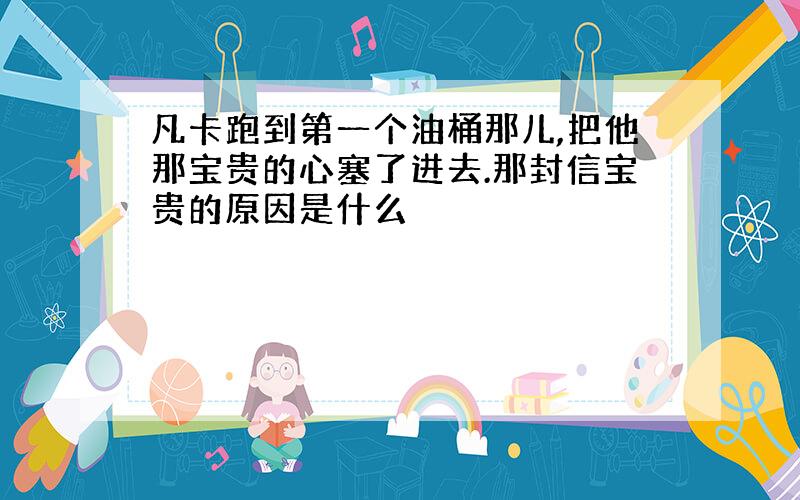 凡卡跑到第一个油桶那儿,把他那宝贵的心塞了进去.那封信宝贵的原因是什么