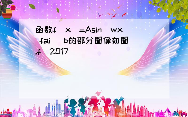 函数f(x)=Asin(wx fai) b的部分图像如图,f(2017)