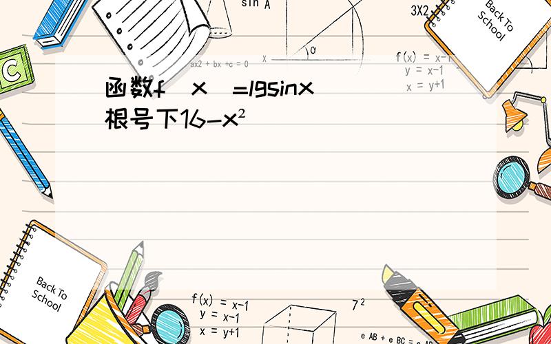 函数f(x)=lgsinx 根号下16-x²