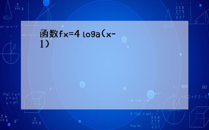 函数fx=4 loga(x-1)