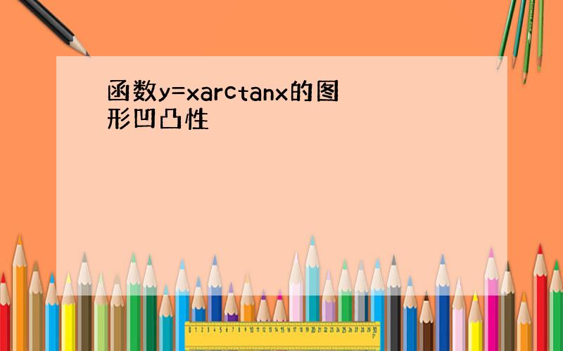 函数y=xarctanx的图形凹凸性