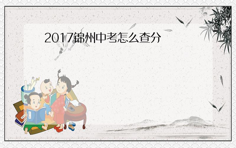 2017锦州中考怎么查分