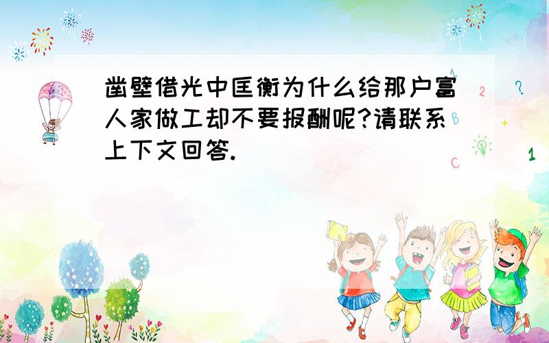 凿壁借光中匡衡为什么给那户富人家做工却不要报酬呢?请联系上下文回答.