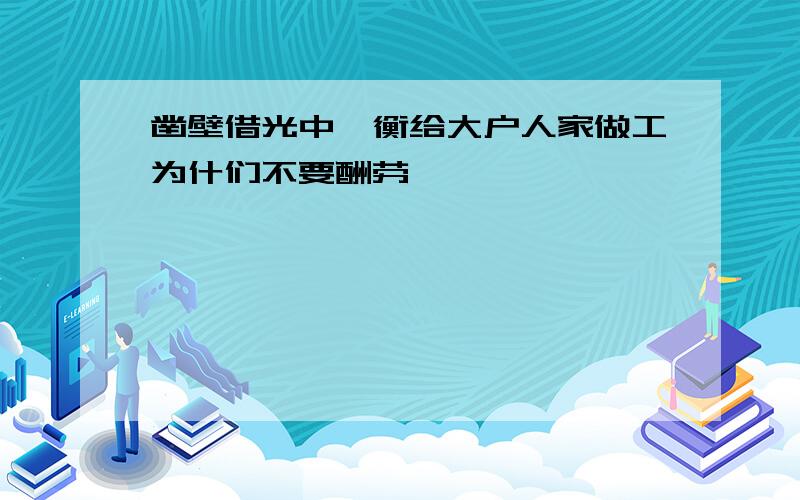 凿壁借光中匡衡给大户人家做工为什们不要酬劳