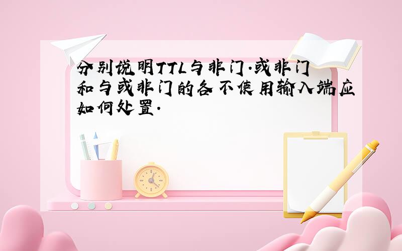 分别说明TTL与非门.或非门和与或非门的各不使用输入端应如何处置.