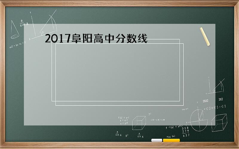 2017阜阳高中分数线