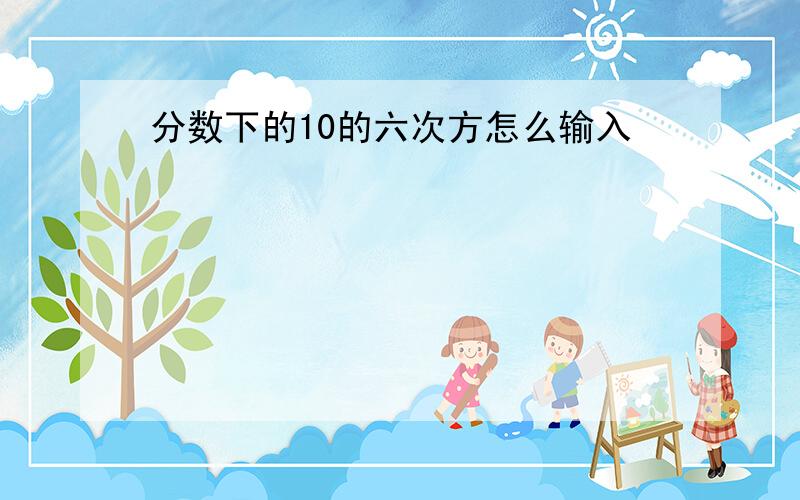 分数下的10的六次方怎么输入