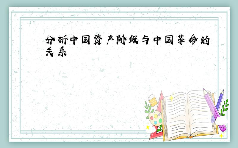 分析中国资产阶级与中国革命的关系