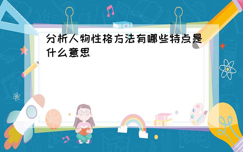 分析人物性格方法有哪些特点是什么意思