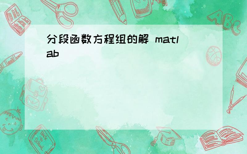 分段函数方程组的解 matlab