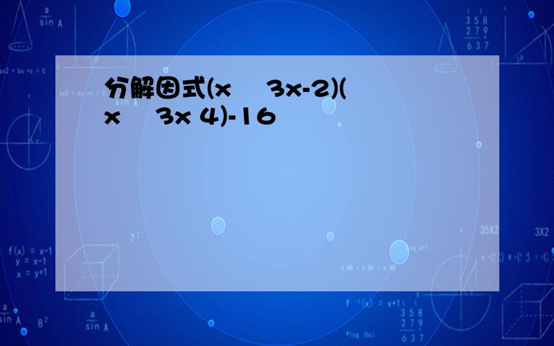 分解因式(x² 3x-2)(x² 3x 4)-16