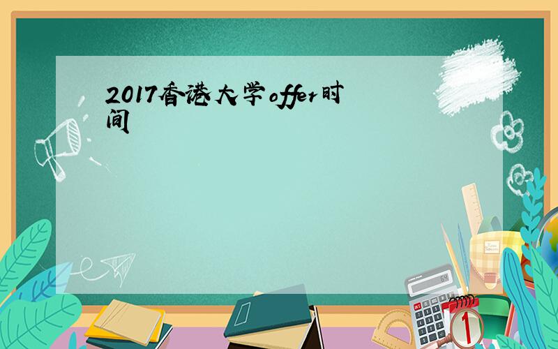 2017香港大学offer时间