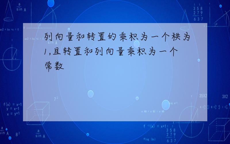 列向量和转置的乘积为一个秩为1,且转置和列向量乘积为一个常数