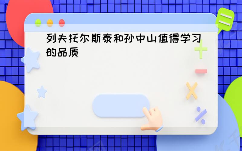 列夫托尔斯泰和孙中山值得学习的品质