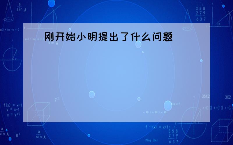 刚开始小明提出了什么问题