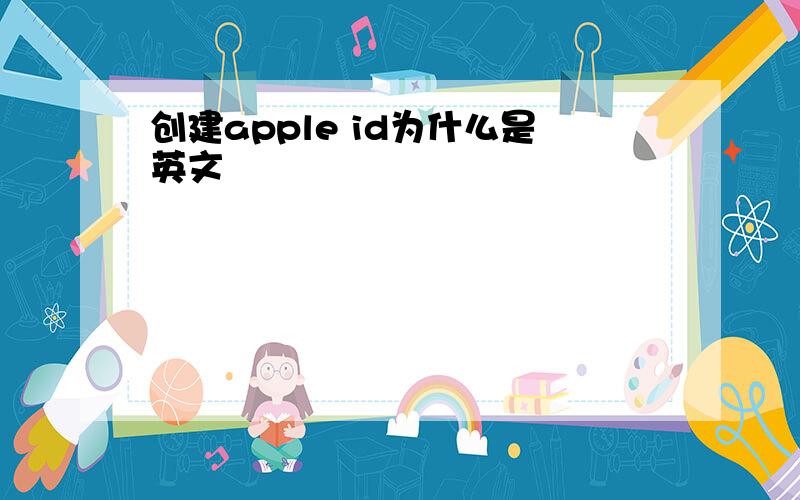 创建apple id为什么是英文