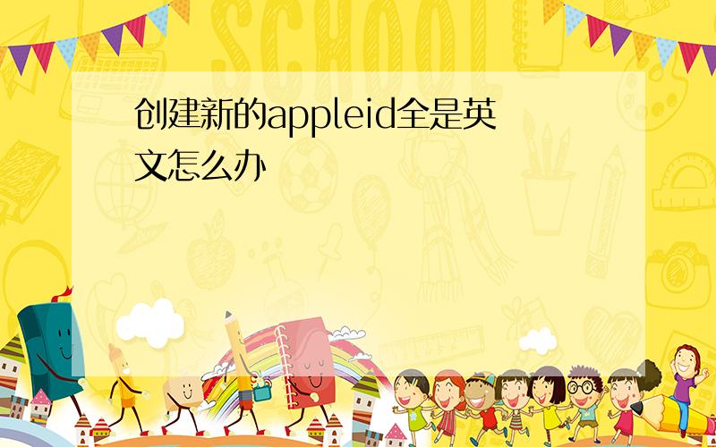 创建新的appleid全是英文怎么办