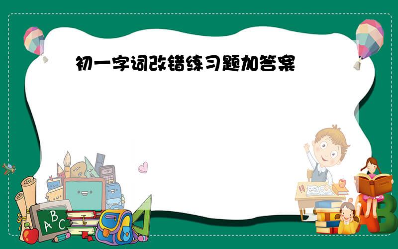 初一字词改错练习题加答案