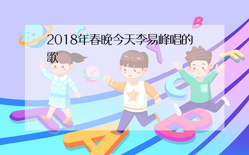 2018年春晚今天李易峰唱的歌