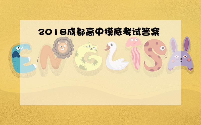 2018成都高中摸底考试答案