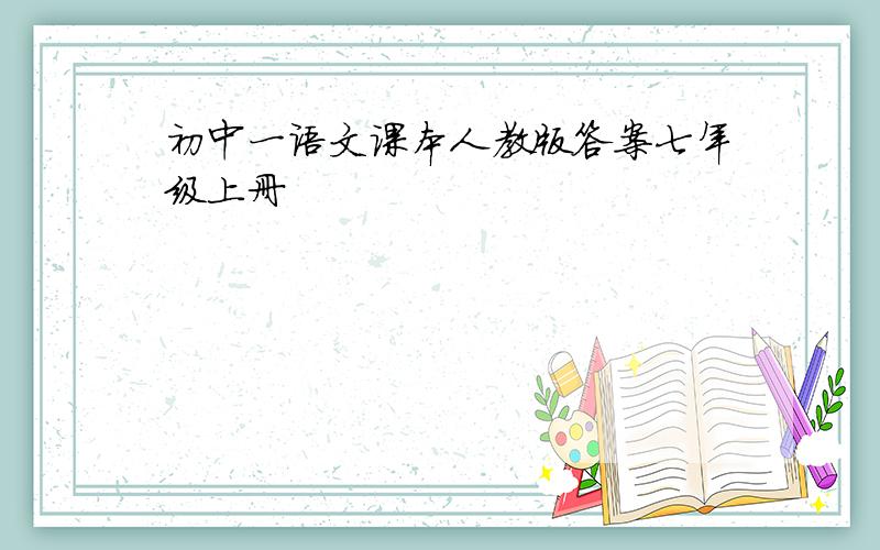 初中一语文课本人教版答案七年级上册