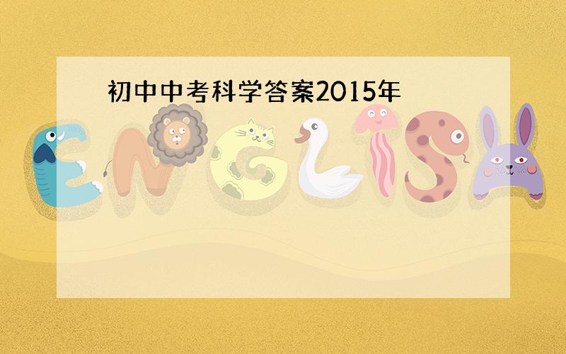 初中中考科学答案2015年