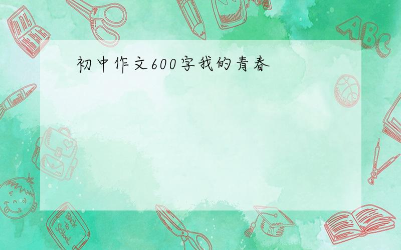 初中作文600字我的青春