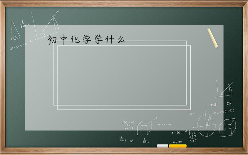 初中化学学什么