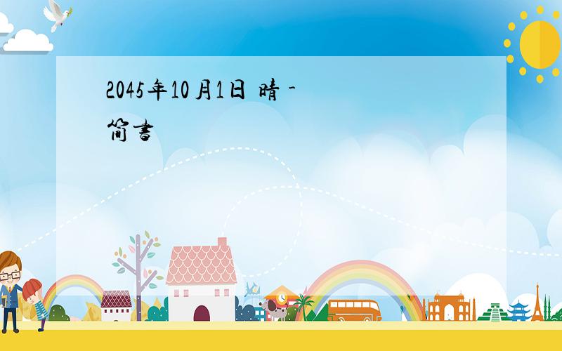 2045年10月1日 晴 -简书