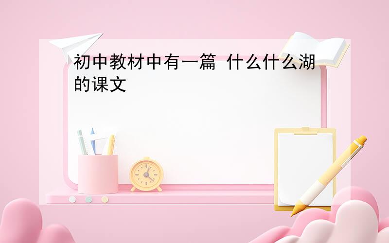 初中教材中有一篇 什么什么湖的课文