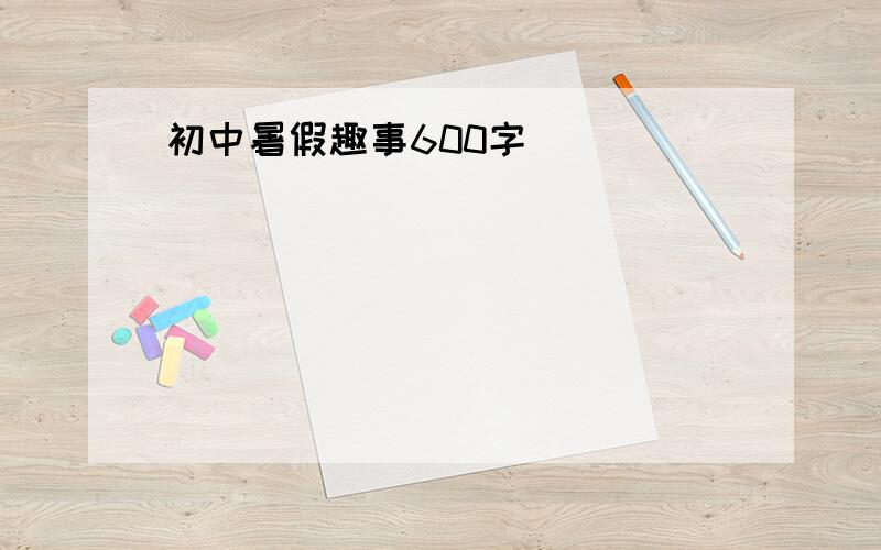 初中暑假趣事600字