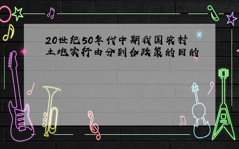 20世纪50年代中期我国农村土地实行由分到合政策的目的