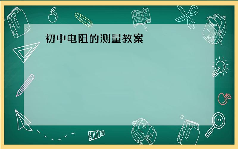 初中电阻的测量教案