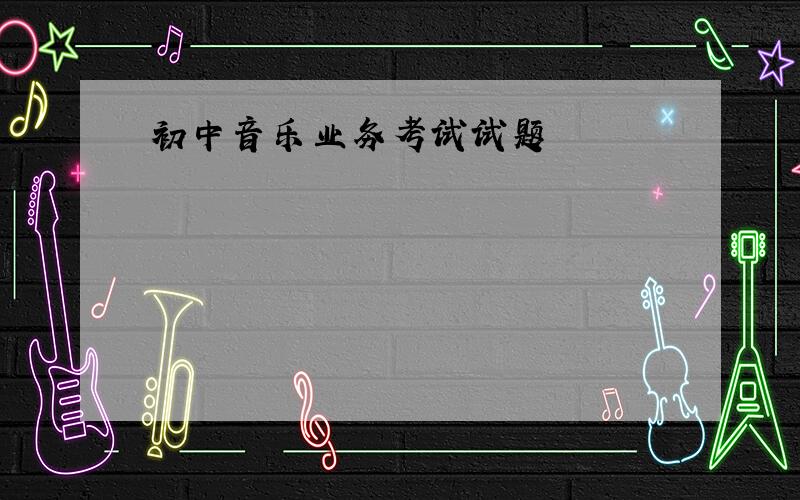 初中音乐业务考试试题