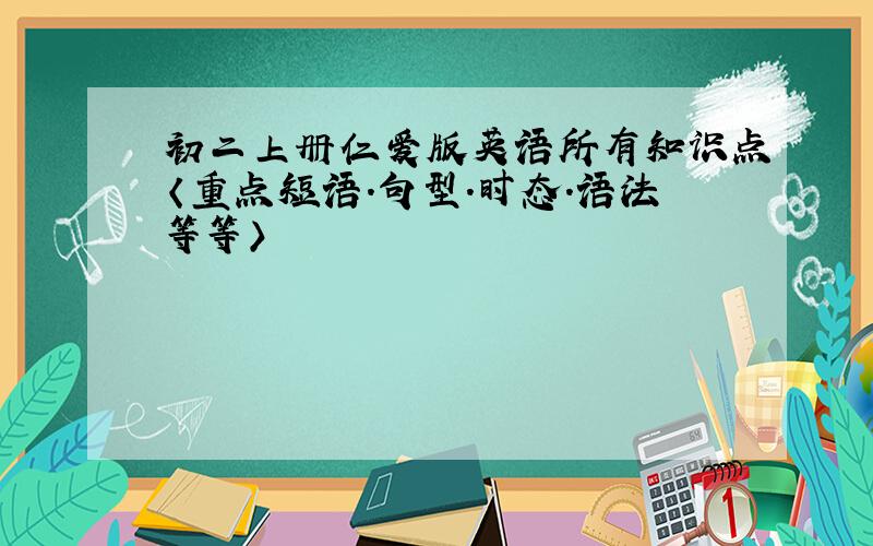 初二上册仁爱版英语所有知识点〈重点短语.句型.时态.语法等等〉