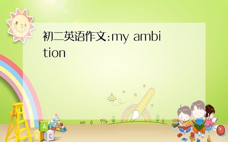 初二英语作文:my ambition