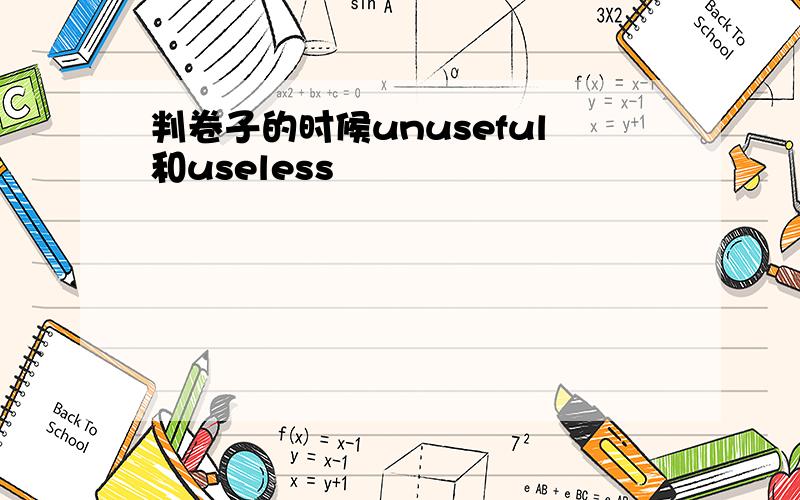 判卷子的时候unuseful和useless