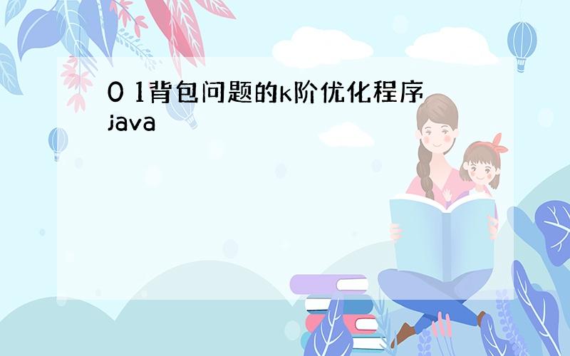 0 1背包问题的k阶优化程序java