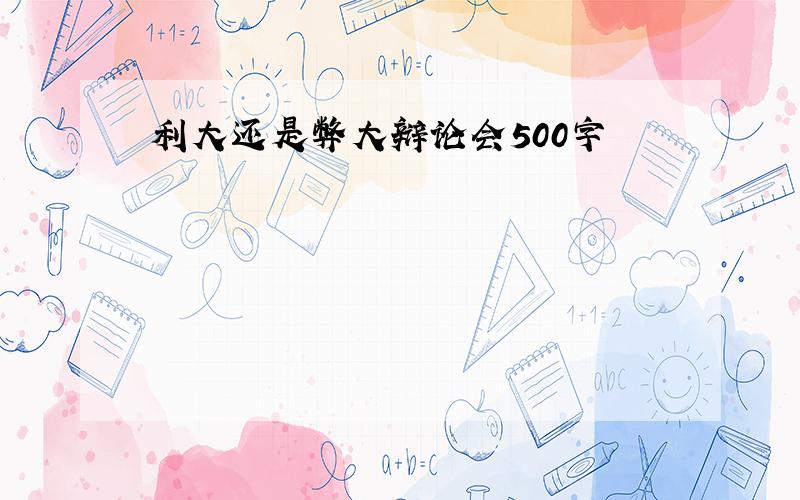 利大还是弊大辩论会500字