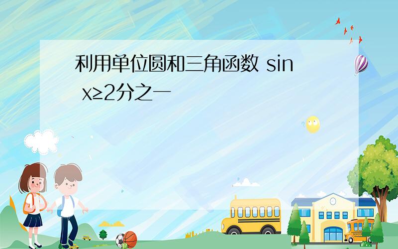 利用单位圆和三角函数 sin x≥2分之一