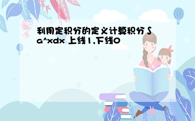 利用定积分的定义计算积分∫ a^xdx 上线1,下线0