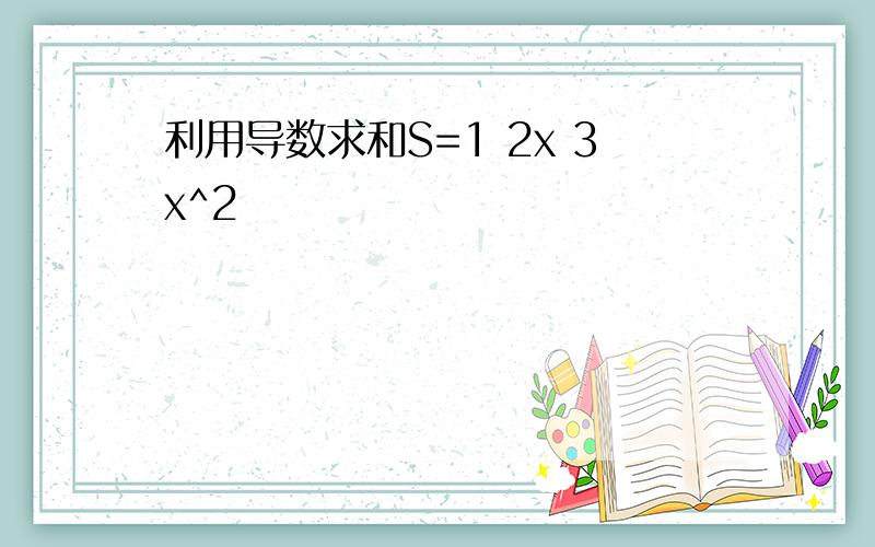 利用导数求和S=1 2x 3x^2