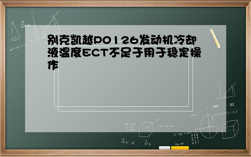 别克凯越P0126发动机冷却液温度ECT不足于用于稳定操作