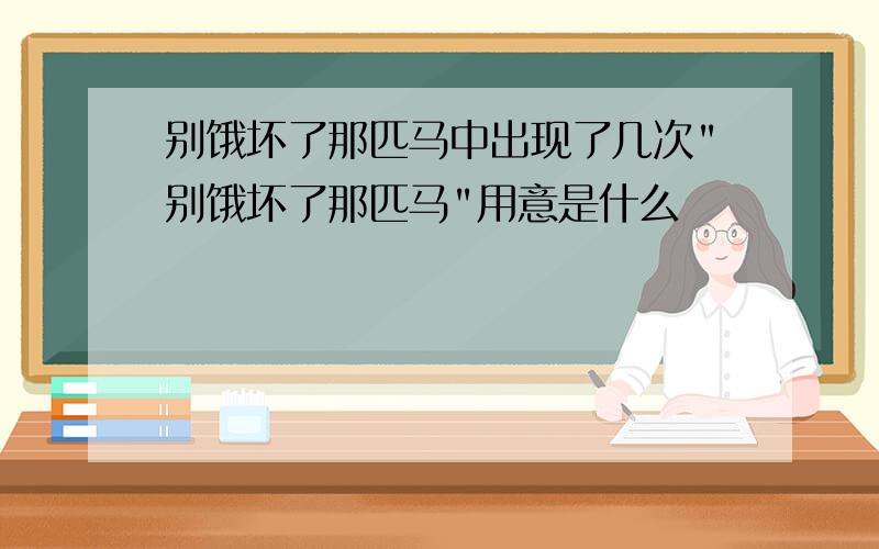 别饿坏了那匹马中出现了几次"别饿坏了那匹马"用意是什么